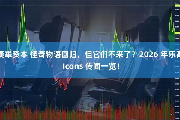 漢崋资本 怪奇物语回归，但它们不来了？2026 年乐高 Icons 传闻一览！